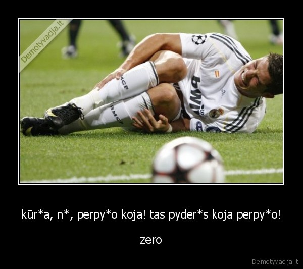 kūr*a, n*, perpy*o koja! tas pyder*s koja perpy*o! - zero