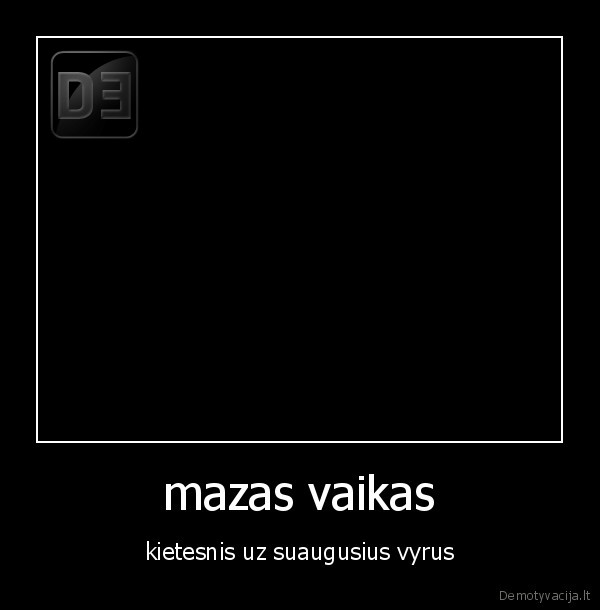 mazas vaikas - kietesnis uz suaugusius vyrus