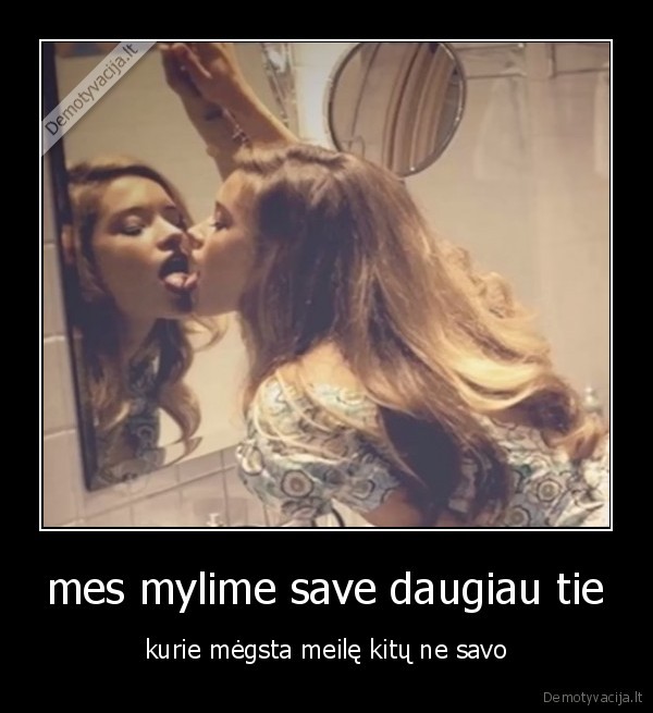 mes mylime save daugiau tie - kurie mėgsta meilę kitų ne savo