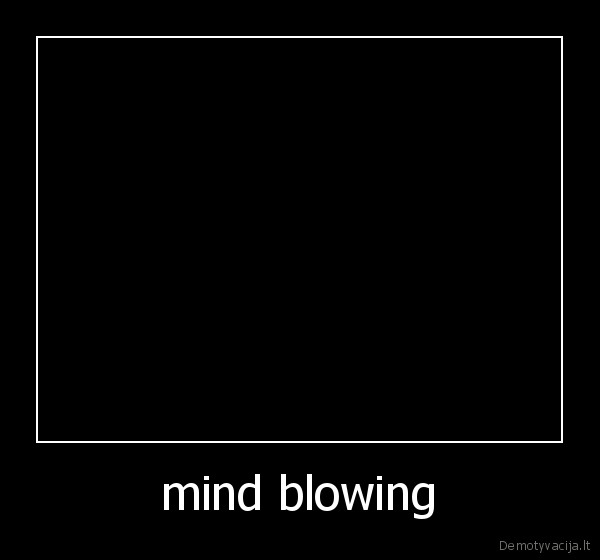 mind blowing - 