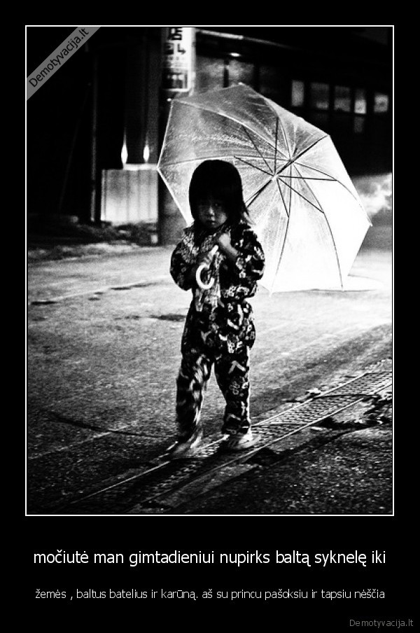 močiutė man gimtadieniui nupirks baltą syknelę iki -  žemės , baltus batelius ir karūną. aš su princu pašoksiu ir tapsiu nėščia