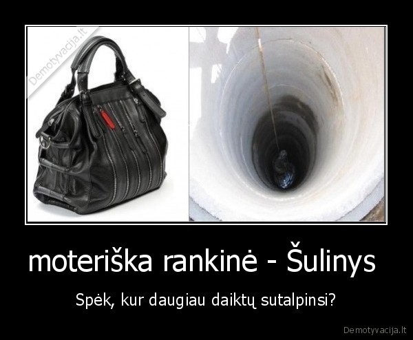 moteriška rankinė - Šulinys  - Spėk, kur daugiau daiktų sutalpinsi?