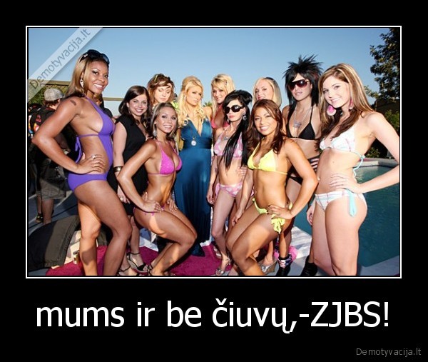 mums ir be čiuvų,-ZJBS! - 