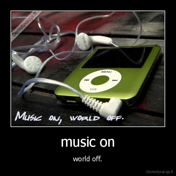 music on - world off.