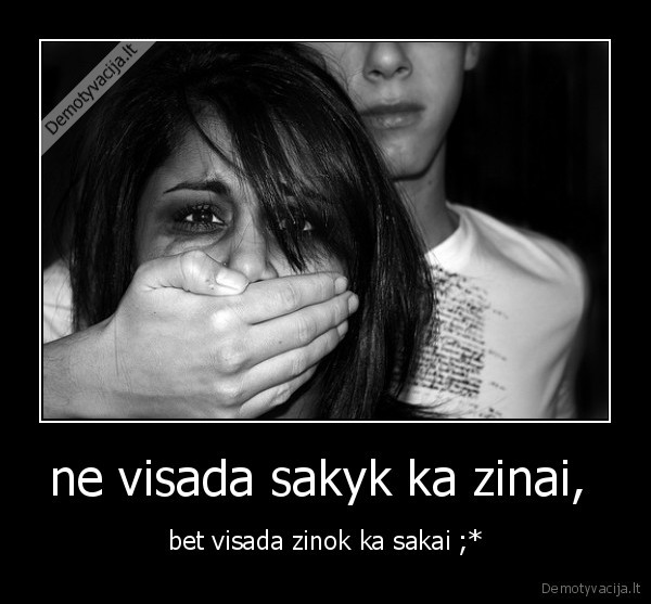 ne visada sakyk ka zinai,  - bet visada zinok ka sakai ;*