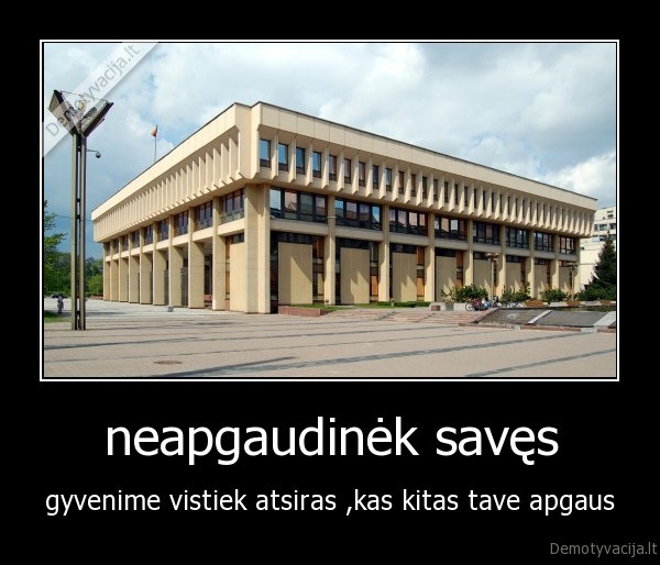 neapgaudinėk savęs - gyvenime vistiek atsiras ,kas kitas tave apgaus