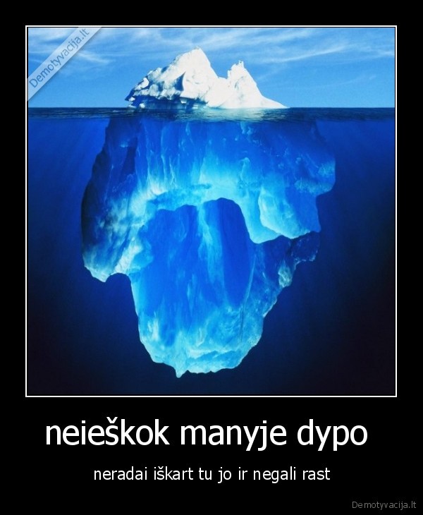 neieškok manyje dypo  - neradai iškart tu jo ir negali rast