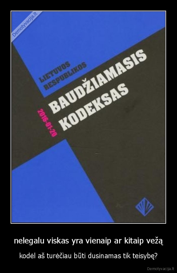 nelegalu viskas yra vienaip ar kitaip vežą - kodėl aš turėčiau būti dusinamas tik teisybę?