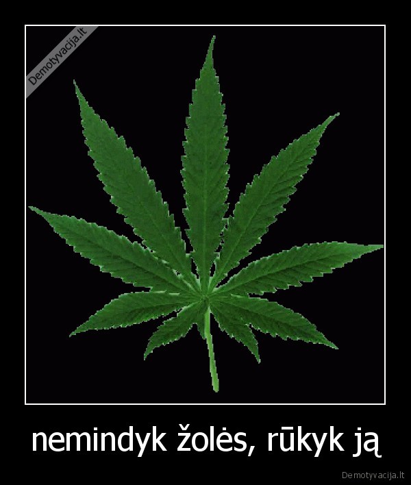 nemindyk žolės, rūkyk ją - 