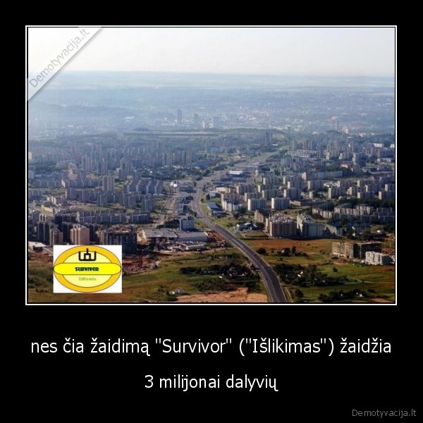 nes čia žaidimą "Survivor" ("Išlikimas") žaidžia - 3 milijonai dalyvių