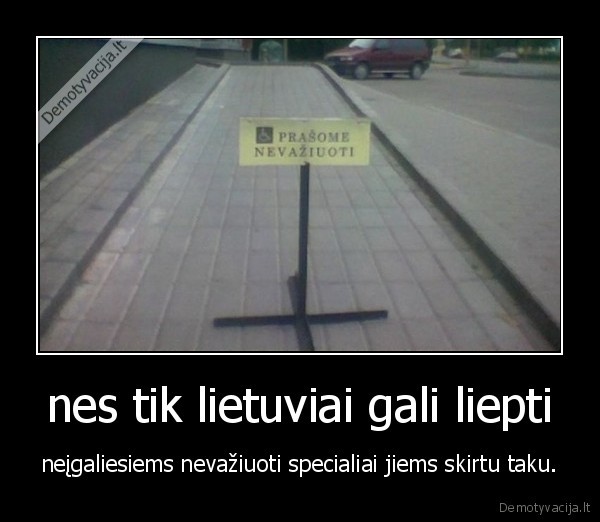 nes tik lietuviai gali liepti - neįgaliesiems nevažiuoti specialiai jiems skirtu taku.