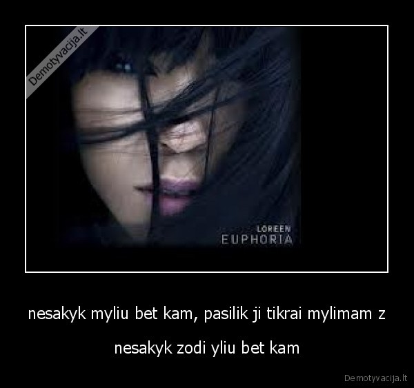 nesakyk myliu bet kam, pasilik ji tikrai mylimam z - nesakyk zodi yliu bet kam