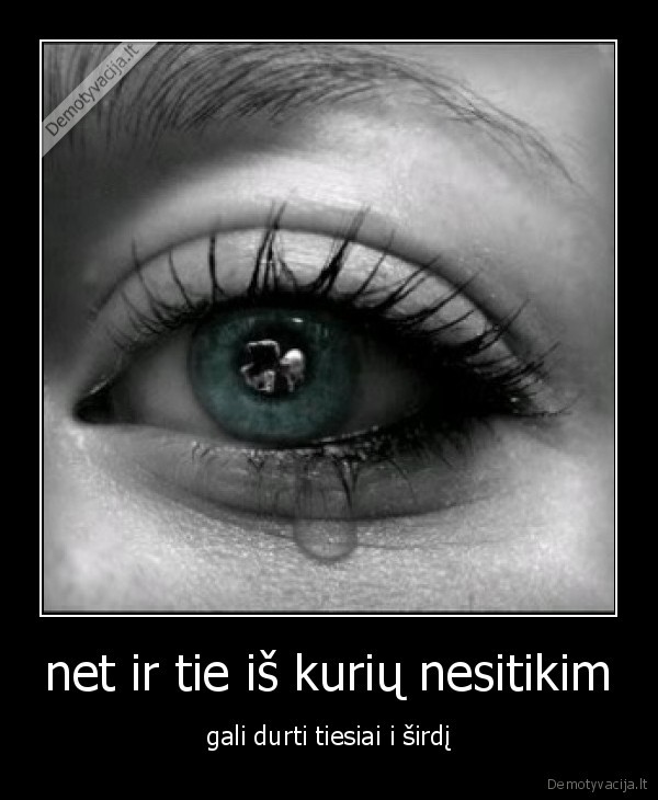 net ir tie iš kurių nesitikim - gali durti tiesiai i širdį