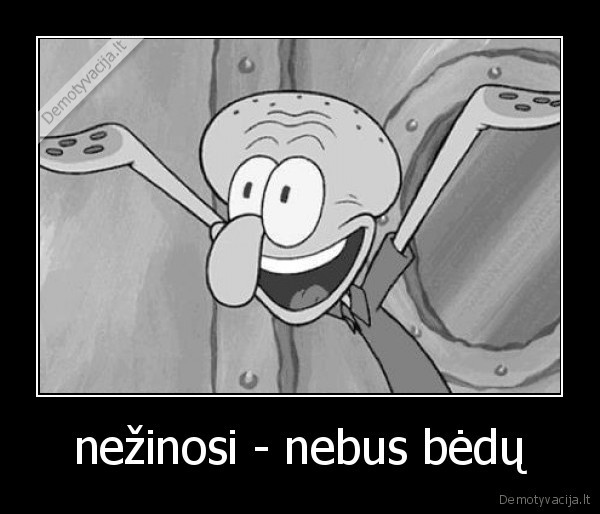 nežinosi - nebus bėdų - 