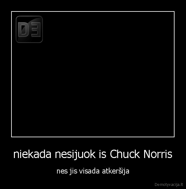 niekada nesijuok is Chuck Norris - nes jis visada atkeršija