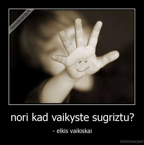 nori kad vaikyste sugriztu? - - elkis vaikiskai