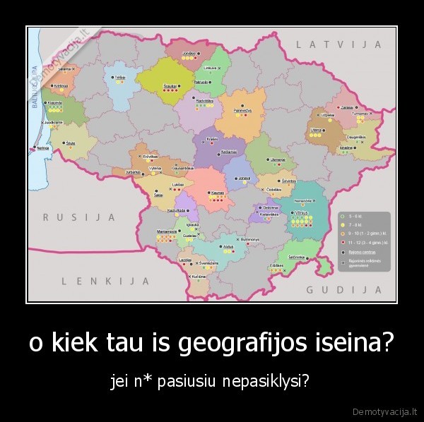 o kiek tau is geografijos iseina? - jei n* pasiusiu nepasiklysi?