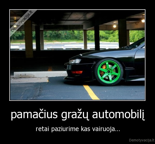 pamačius gražų automobilį - retai paziurime kas vairuoja...