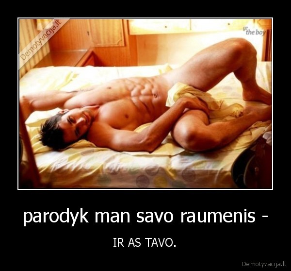 parodyk man savo raumenis - - IR AS TAVO.