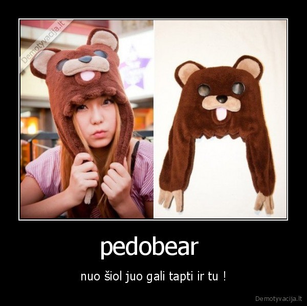 pedobear  - nuo šiol juo gali tapti ir tu !