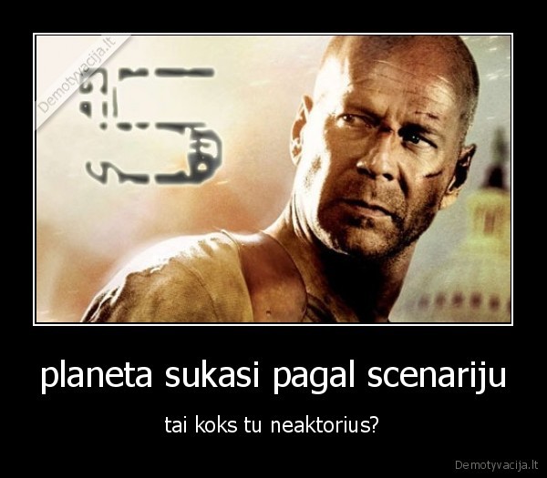 planeta sukasi pagal scenariju - tai koks tu neaktorius?