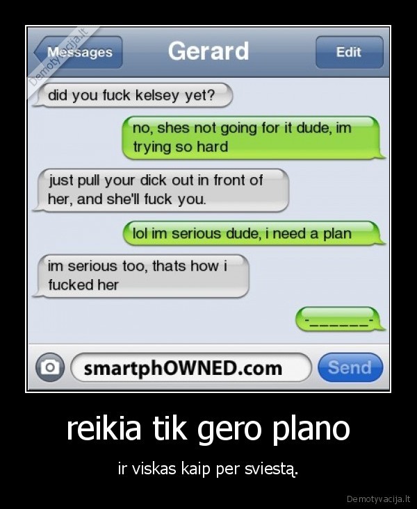 reikia tik gero plano - ir viskas kaip per sviestą.