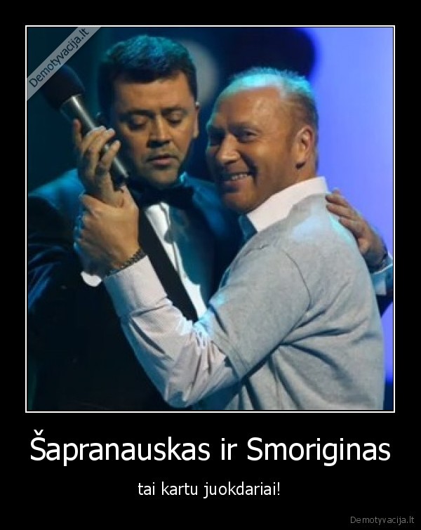 Šapranauskas ir Smoriginas - tai kartu juokdariai!