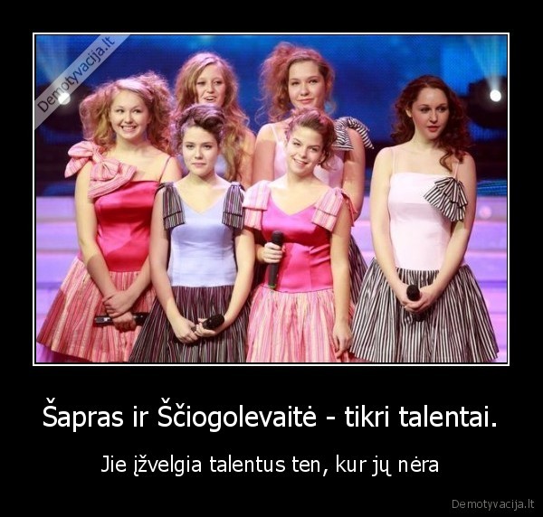 Šapras ir Ščiogolevaitė - tikri talentai. - Jie įžvelgia talentus ten, kur jų nėra