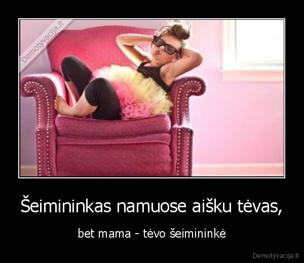 Šeimininkas namuose aišku tėvas, - bet mama - tėvo šeimininkė