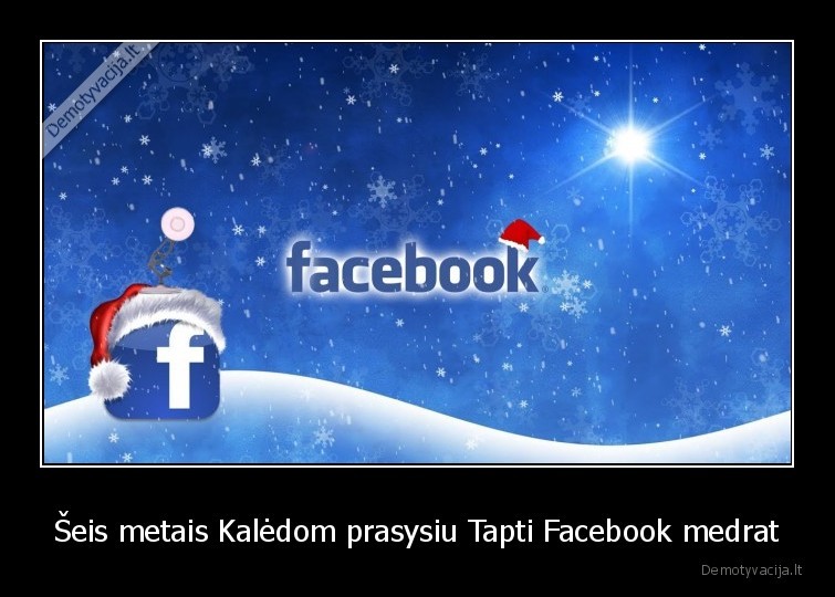 Šeis metais Kalėdom prasysiu Tapti Facebook medrat - 