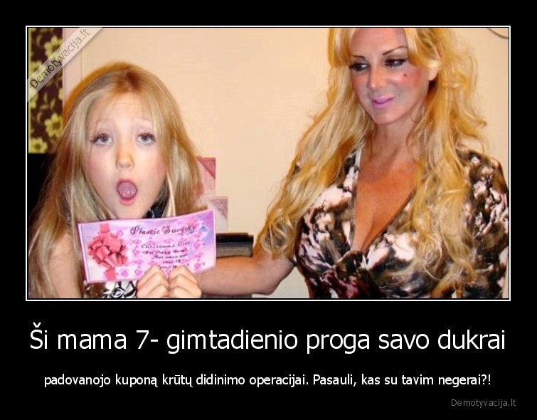 Ši mama 7- gimtadienio proga savo dukrai - padovanojo kuponą krūtų didinimo operacijai. Pasauli, kas su tavim negerai?!