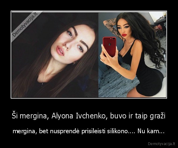 Ši mergina, Alyona Ivchenko, buvo ir taip graži - mergina, bet nusprendė prisileisti silikono.... Nu kam...