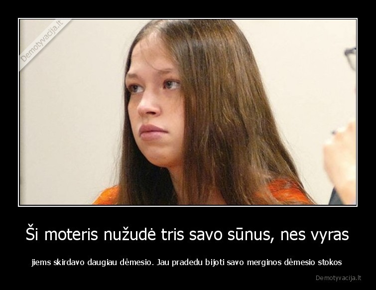 Ši moteris nužudė tris savo sūnus, nes vyras - jiems skirdavo daugiau dėmesio. Jau pradedu bijoti savo merginos dėmesio stokos