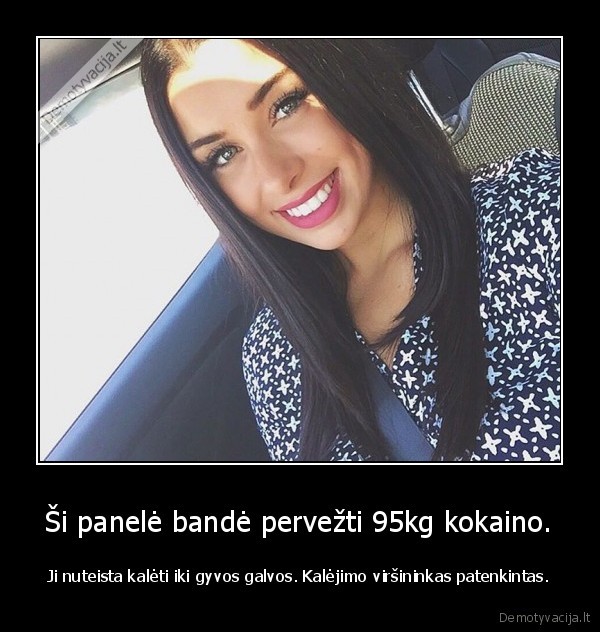 Ši panelė bandė pervežti 95kg kokaino. - Ji nuteista kalėti iki gyvos galvos. Kalėjimo viršininkas patenkintas.