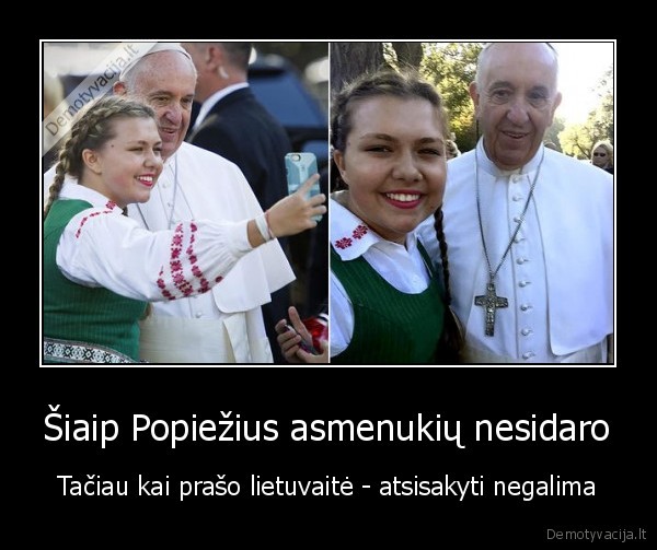 Šiaip Popiežius asmenukių nesidaro - Tačiau kai prašo lietuvaitė - atsisakyti negalima