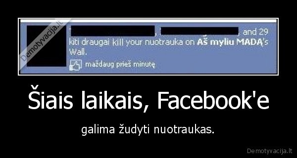 Šiais laikais, Facebook'e - galima žudyti nuotraukas.