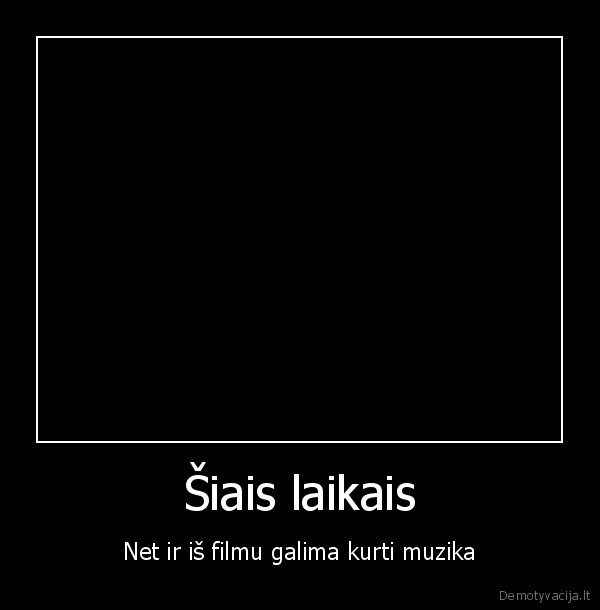 Šiais laikais - Net ir iš filmu galima kurti muzika