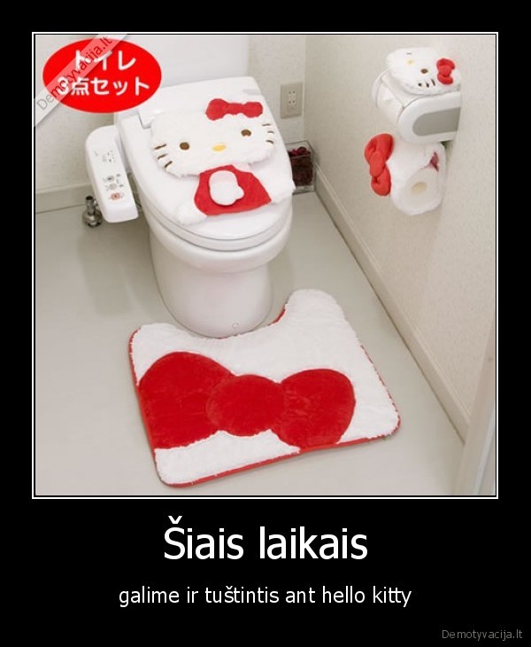 Šiais laikais - galime ir tuštintis ant hello kitty