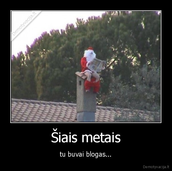 Šiais metais - tu buvai blogas...