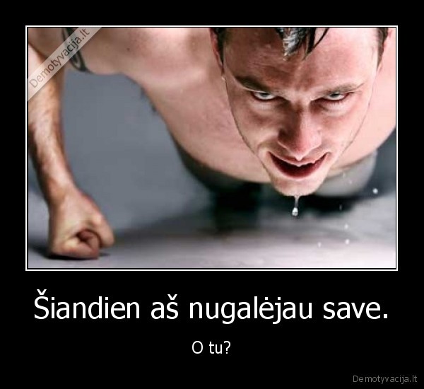 Šiandien aš nugalėjau save. - O tu?