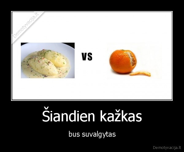 Šiandien kažkas - bus suvalgytas