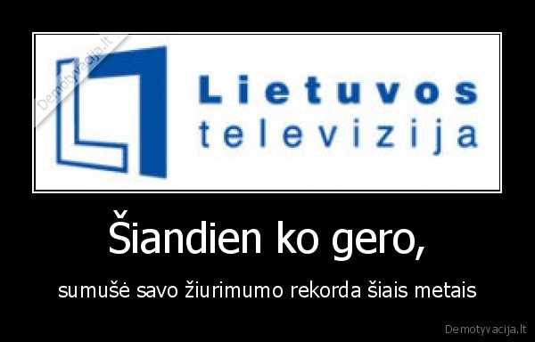 Šiandien ko gero, - sumušė savo žiurimumo rekorda šiais metais