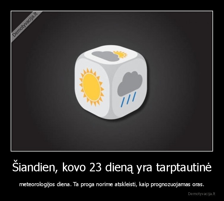 Šiandien, kovo 23 dieną yra tarptautinė - meteorologijos diena. Ta proga norime atskleisti, kaip prognozuojamas oras.