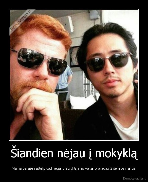 Šiandien nėjau į mokyklą - Mama parašė raštelį, kad negaliu atvykti, nes vakar praradau 2 šeimos narius