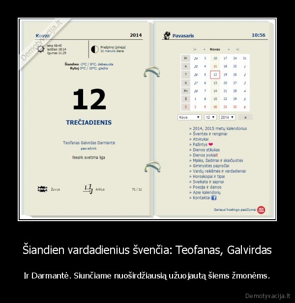 Šiandien vardadienius švenčia: Teofanas, Galvirdas - Ir Darmantė. Siunčiame nuoširdžiausią užuojautą šiems žmonėms.