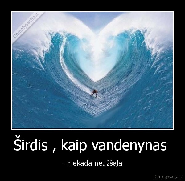 Širdis , kaip vandenynas  -  - niekada neužšąla 