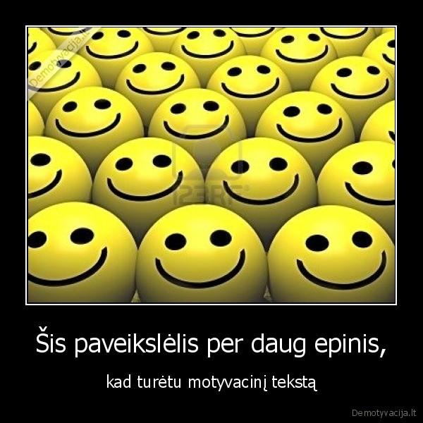 Šis paveikslėlis per daug epinis, - kad turėtu motyvacinį tekstą