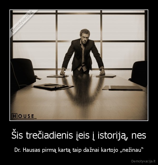 Šis trečiadienis įeis į istoriją, nes - Dr. Hausas pirmą kartą taip dažnai kartojo „nežinau“