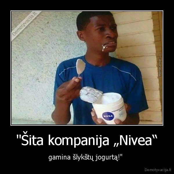 "Šita kompanija „Nivea“ - gamina šlykštų jogurtą!" 