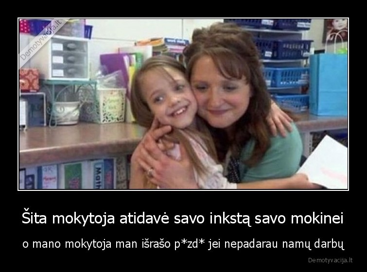 Šita mokytoja atidavė savo inkstą savo mokinei - o mano mokytoja man išrašo p*zd* jei nepadarau namų darbų